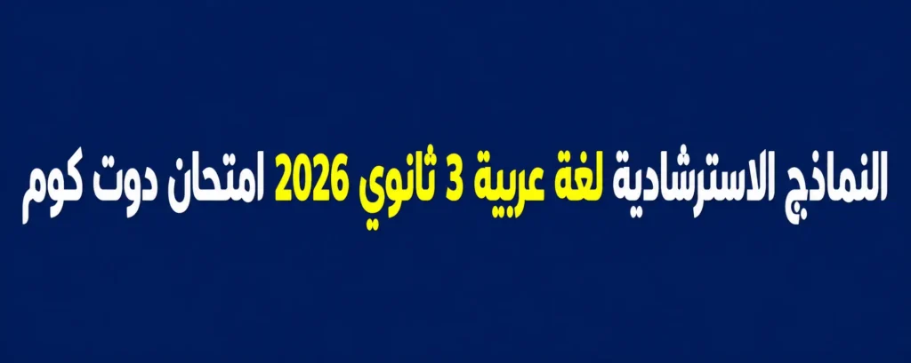 النماذج الاسترشادية لغة عربية 3 ثانوي 2026
