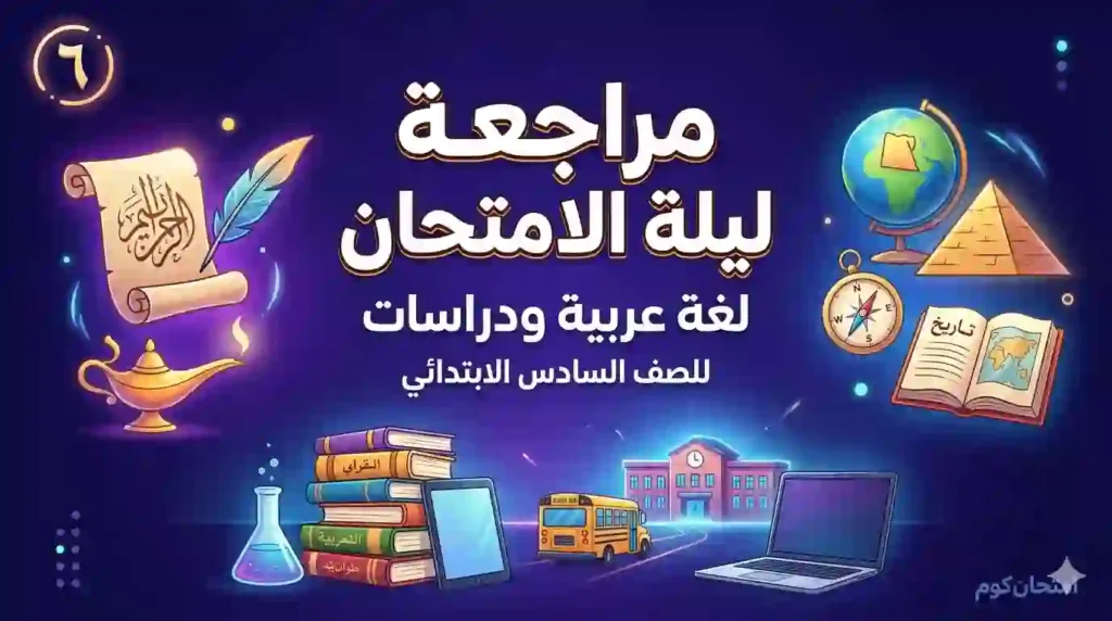 مراجعة ليلة الامتحان لغة عربية ودراسات للصف السادس الابتدائي